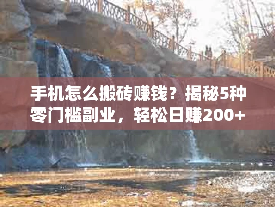 手机怎么搬砖赚钱？揭秘5种零门槛副业，轻松日赚200+