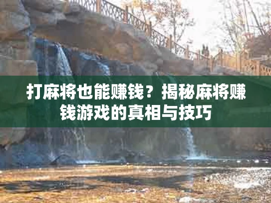 打麻将也能赚钱？揭秘麻将赚钱游戏的真相与技巧