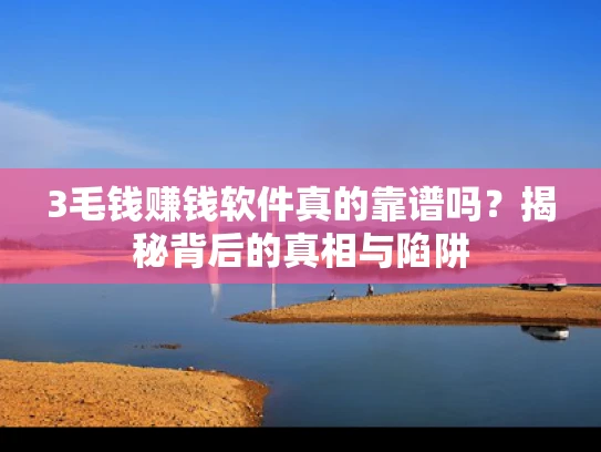 3毛钱赚钱软件真的靠谱吗？揭秘背后的真相与陷阱