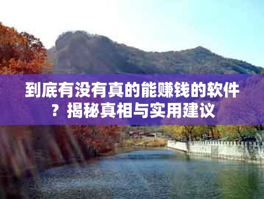 到底有没有真的能赚钱的软件？揭秘真相与实用建议