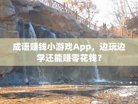 成语赚钱小游戏App，边玩边学还能赚零花钱？