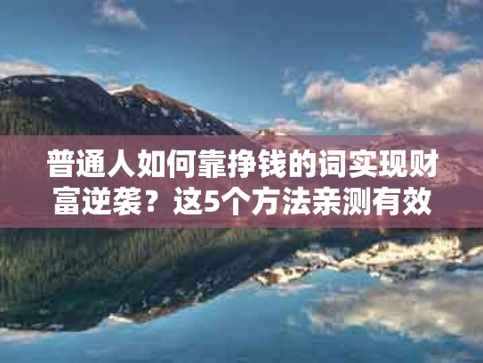 普通人如何靠挣钱的词实现财富逆袭？这5个方法亲测有效！