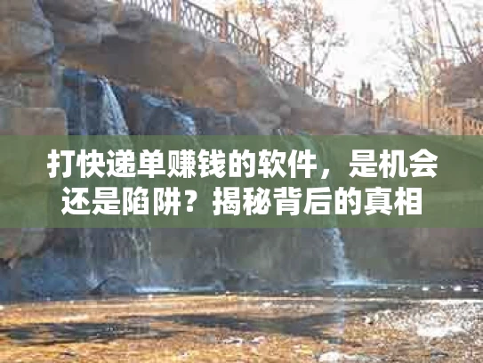 打快递单赚钱的软件，是机会还是陷阱？揭秘背后的真相