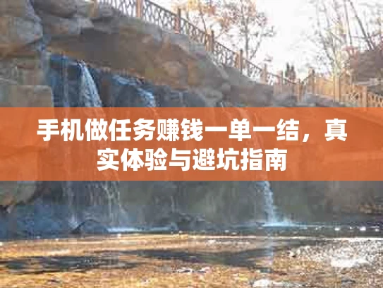 手机做任务赚钱一单一结，真实体验与避坑指南