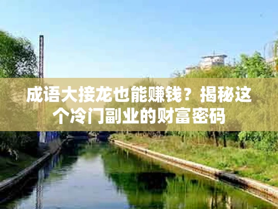 成语大接龙也能赚钱？揭秘这个冷门副业的财富密码