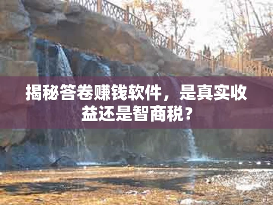 揭秘答卷赚钱软件，是真实收益还是智商税？