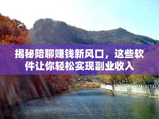 揭秘陪聊赚钱新风口，这些软件让你轻松实现副业收入