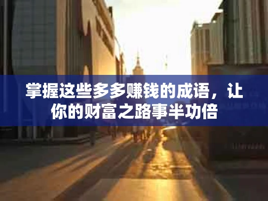 掌握这些多多赚钱的成语，让你的财富之路事半功倍