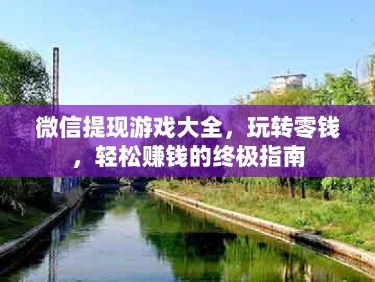 微信提现游戏大全，玩转零钱，轻松赚钱的终极指南