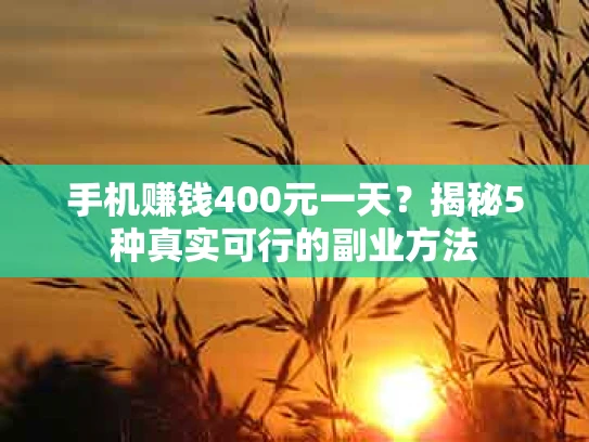 手机赚钱400元一天？揭秘5种真实可行的副业方法
