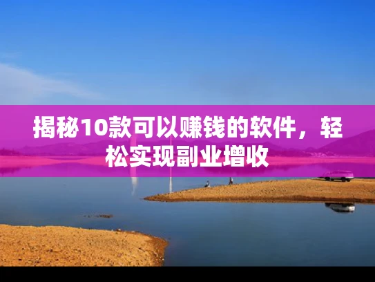 揭秘10款可以赚钱的软件，轻松实现副业增收