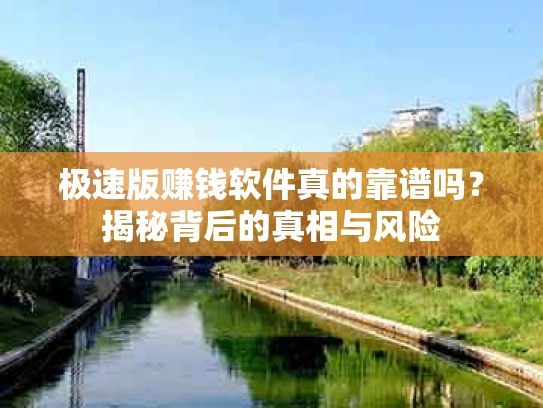 极速版赚钱软件真的靠谱吗？揭秘背后的真相与风险
