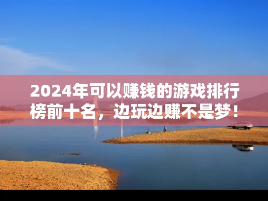 2024年可以赚钱的游戏排行榜前十名，边玩边赚不是梦！