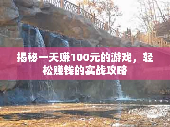 揭秘一天赚100元的游戏，轻松赚钱的实战攻略