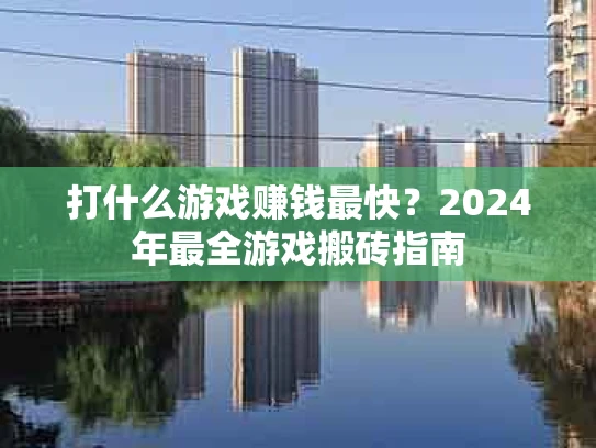 打什么游戏赚钱最快？2024年最全游戏搬砖指南