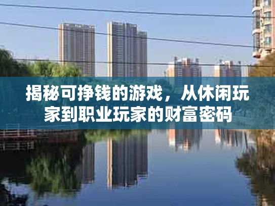 揭秘可挣钱的游戏，从休闲玩家到职业玩家的财富密码