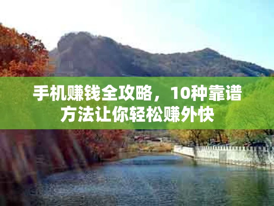 手机赚钱全攻略，10种靠谱方法让你轻松赚外快
