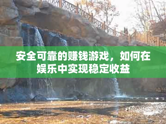 安全可靠的赚钱游戏，如何在娱乐中实现稳定收益