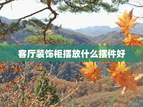 客厅装饰柜摆放什么摆件好