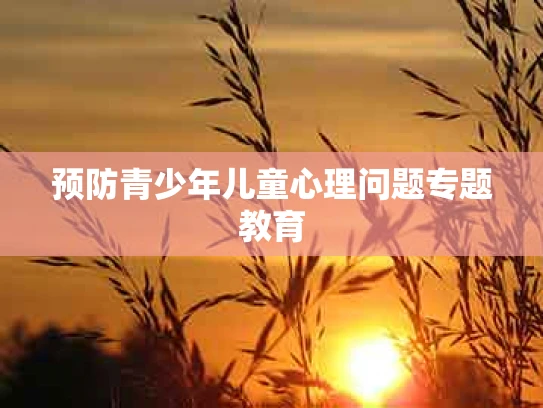 预防青少年儿童心理问题专题教育