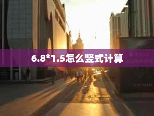 6.8*1.5怎么竖式计算