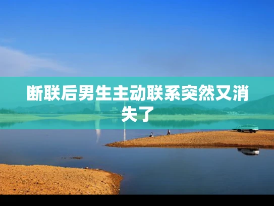 断联后男生主动联系突然又消失了
