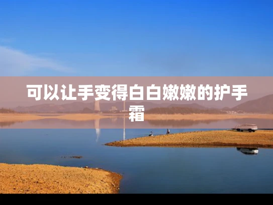 可以让手变得白白嫩嫩的护手霜