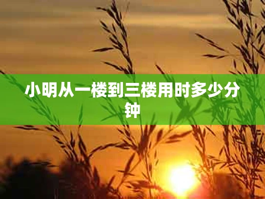 小明从一楼到三楼用时多少分钟