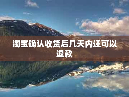 淘宝确认收货后几天内还可以退款