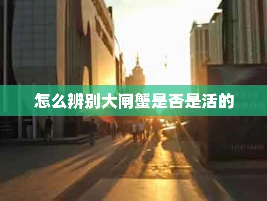 怎么辨别大闸蟹是否是活的