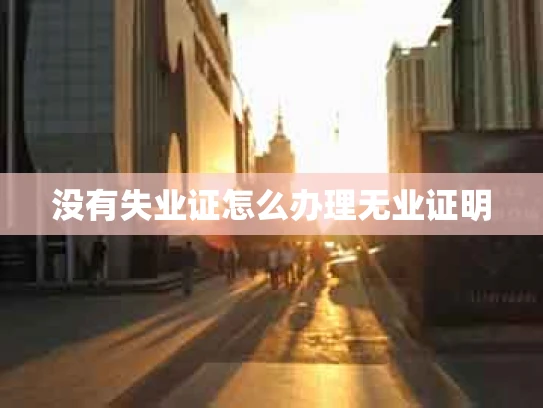 没有失业证怎么办理无业证明