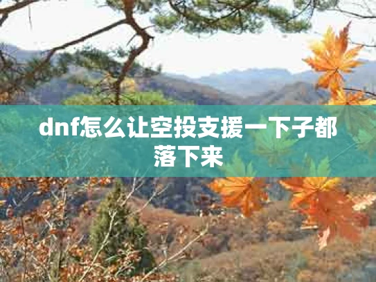 dnf怎么让空投支援一下子都落下来