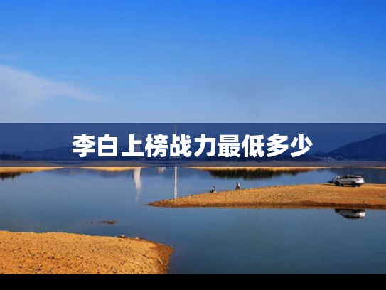李白上榜战力最低多少