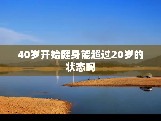 40岁开始健身能超过20岁的状态吗