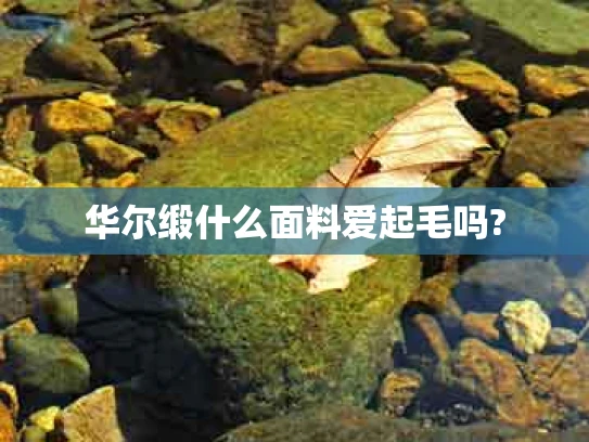 华尔缎什么面料爱起毛吗?