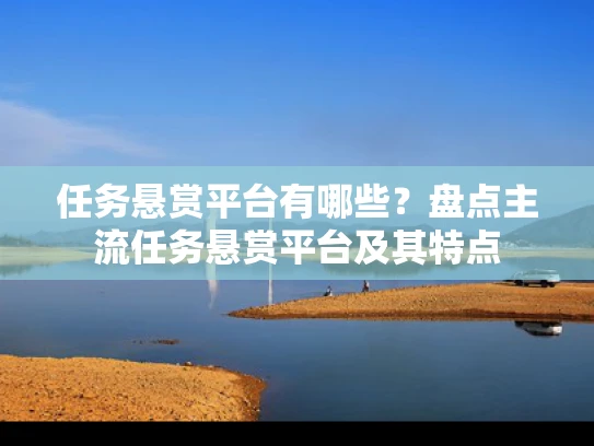 任务悬赏平台有哪些？盘点主流任务悬赏平台及其特点