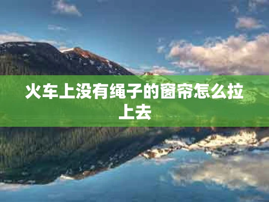 火车上没有绳子的窗帘怎么拉上去