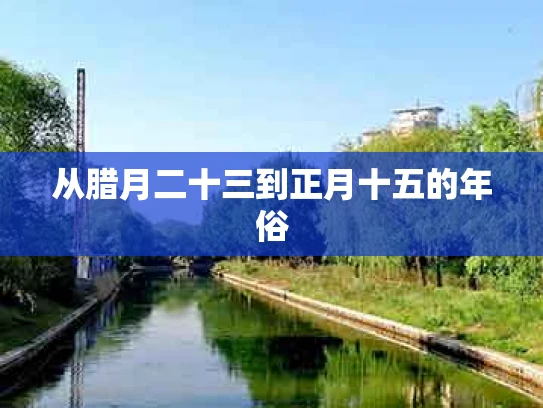 从腊月二十三到正月十五的年俗