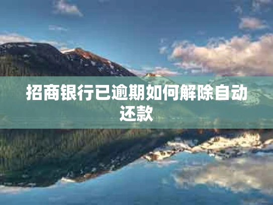 招商银行已逾期如何解除自动还款