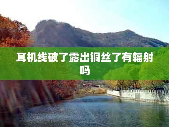 耳机线破了露出铜丝了有辐射吗