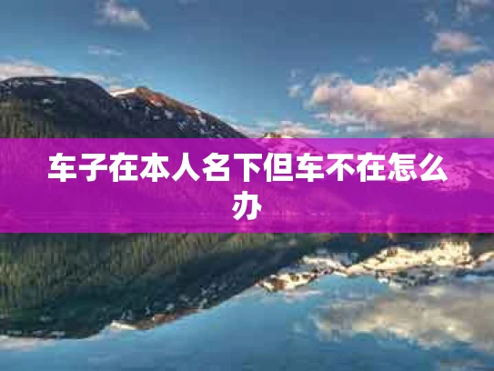 车子在本人名下但车不在怎么办