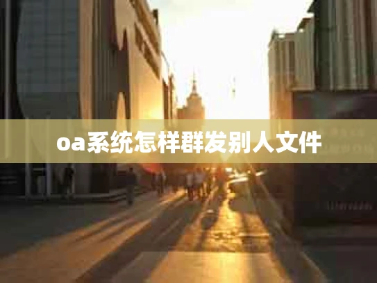 oa系统怎样群发别人文件