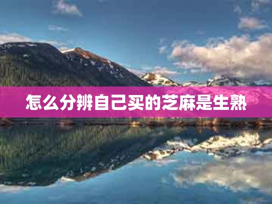 怎么分辨自己买的芝麻是生熟