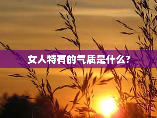 女人特有的气质是什么?