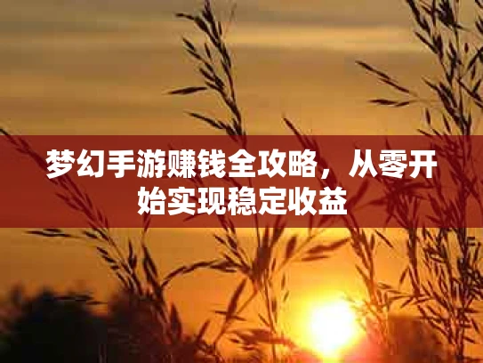 梦幻手游赚钱全攻略，从零开始实现稳定收益