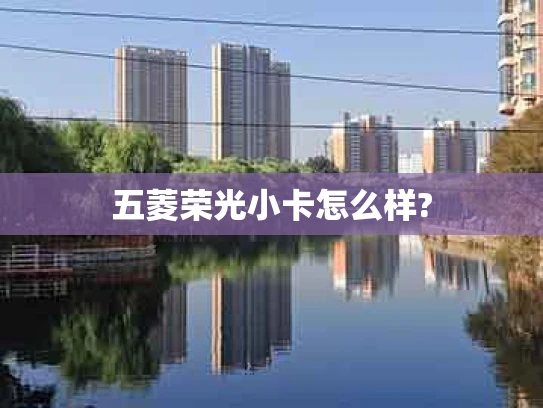 五菱荣光小卡怎么样?