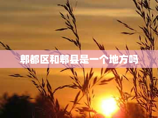 郫都区和郫县是一个地方吗