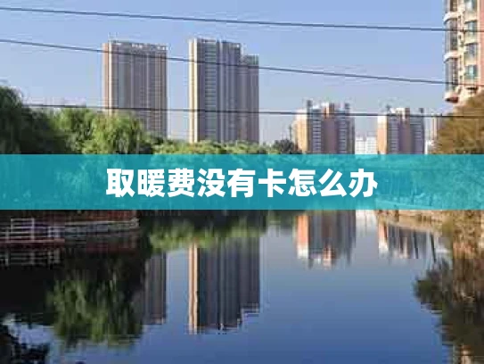 取暖费没有卡怎么办