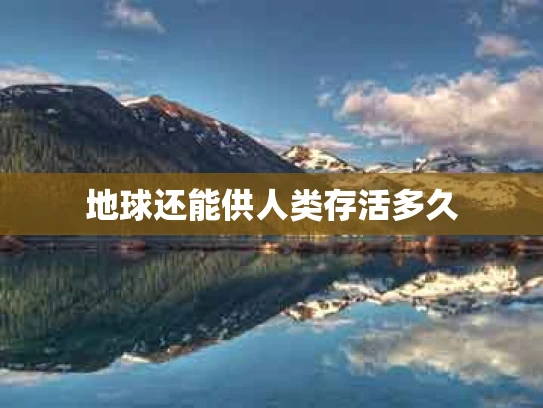 地球还能供人类存活多久