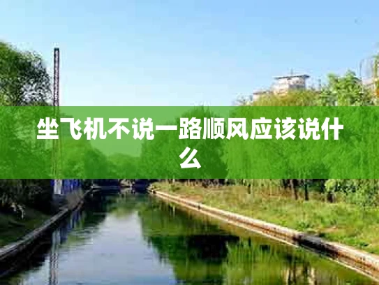 坐飞机不说一路顺风应该说什么